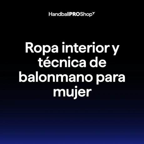 Ropa interior y técnica de balonmano para mujer